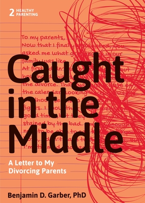 Caught in the Middle: A Letter to My Divorced Parents - Garber, Benjamin D