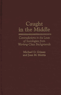Caught in the Middle: Contradictions in the Lives of Sociologists from Working-Class Backgrounds