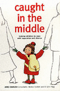 Caught in the Middle: Helping Children to Cope with Separaion and Divorce