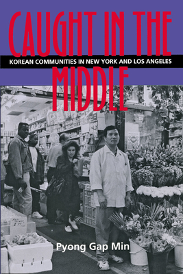 Caught in the Middle: Korean Communities in New York and Los Angeles - Min, Pyong Gap, Dr.