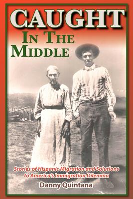 Caught in the Middle: Stories of Hispanic Migration - Quintana, Danny