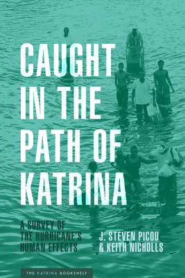 Caught in the Path of Katrina: A Survey of the Hurricane's Human Effects - Picou, J Steven, and Nicholls, Keith