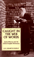 Caught in the Web of Words: James A. H. Murray and the Oxford English Dictionary - Murray, K M Elisabeth, and Burchfield, Robert W (Foreword by)