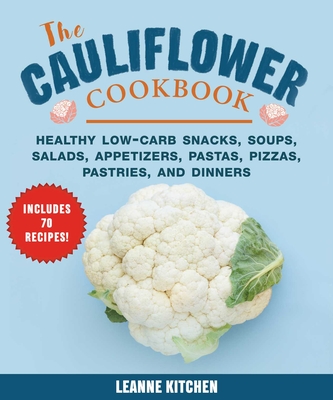Cauliflower Cookbook: Healthy Low-Carb Snacks, Soups, Salads, Appetizers, Pastas, Pizzas, Pastries, and Dinners - Kitchen, Leanne