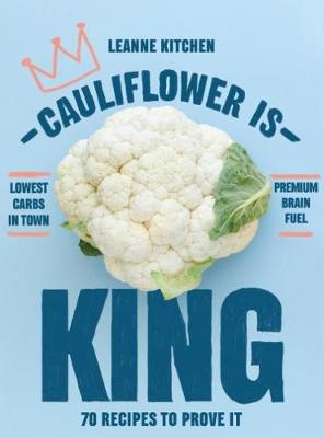 Cauliflower is King: 70 recipes to prove it - Kitchen, Leanne