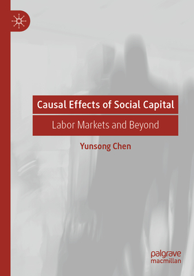 Causal Effects of Social Capital: Labor Markets and Beyond - Chen, Yunsong