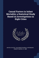 Causal Factors in Infant Mortality; A Statistical Study Based on Investigations in Eight Cities