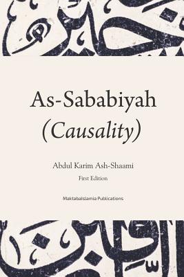 Causality (As-Sababiya): The principle to accomplish the actions and realise the objectives and its role in the life of the Muslim - Islamia, Maktaba (Editor), and Ash-Shaami, Abdul Karim