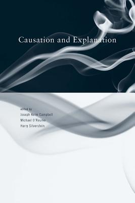 Causation and Explanation - Campbell, Joseph Keim (Editor), and O'Rourke, Michael (Editor), and Silverstein, Harry S (Editor)