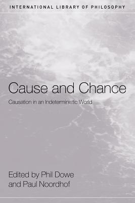 Cause and Chance: Causation in an Indeterministic World - Dowe, Phil, and Noordhof, Paul