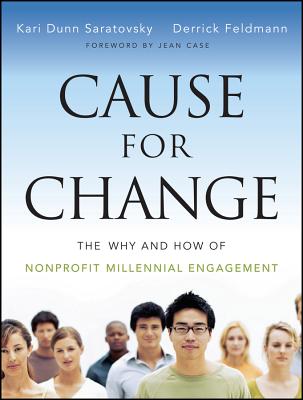 Cause for Change: The Why and How of Nonprofit Millennial Engagement - Saratovsky, Kari Dunn, and Feldmann, Derrick, and Case, Jean (Foreword by)