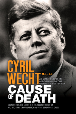 Cause of Death: A Leading Forensic Expert Sets the Record Straight on Jfk, Rfk, Elvis, Chappaquiddick, and Other Sensational Cases - Wecht, Cyril, and Curriden, Mark, and Wecht, Benjamin