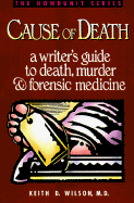 Cause of Death: A Writer's Guide to Death, Murder, and Forensic Medicine
