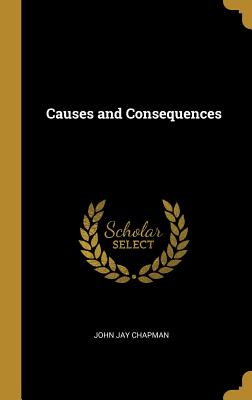 Causes and Consequences - Chapman, John Jay