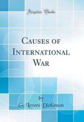 Causes of International War (Classic Reprint) - Dickinson, G Lowes