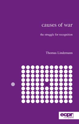 Causes of War: The Struggle for Recognition - Lindemann, Thomas