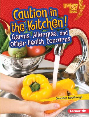 Caution in the Kitchen!: Germs, Allergies, and Other Health Concerns - Boothroyd, Jennifer