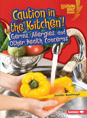 Caution in the Kitchen!: Germs, Allergies, and Other Health Concerns - Boothroyd, Jennifer