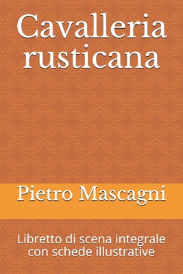 Cavalleria rusticana: Libretto di scena integrale con schede illustrative - Targioni-Tozzetti, Giovanni, and Menasci, Guido, and Mascagni, Pietro