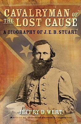 Cavalryman of the Lost Cause: A Biography of J. E. B. Stuart - Wert, Jeffry D