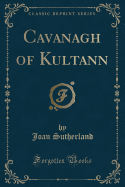 Cavanagh of Kultann (Classic Reprint)