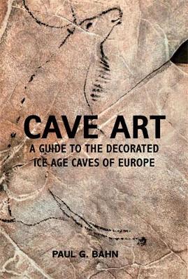 Cave Art: A Guide to the Decorated Ice Age Caves of Europe - Bahn, Paul, Ph.D.