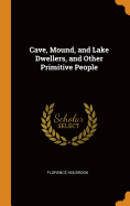 Cave, Mound, and Lake Dwellers, and Other Primitive People