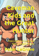 Caveman Kids and the Great Hunter: How a Bunch of Caveman Kids Changed HIstory