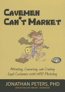 Cavemen Can't Market: Attracting, Conversing, and Creating Loyal Customers with WOO Marketing