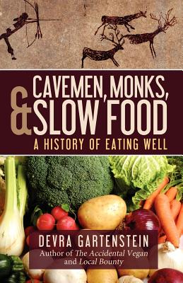 Cavemen, Monks, and Slow Food: A History of Eating Well - Gartenstein, Devra