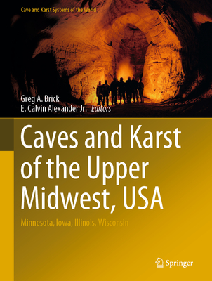 Caves and Karst of the Upper Midwest, USA: Minnesota, Iowa, Illinois, Wisconsin - Brick, Greg A. (Editor), and Alexander Jr., E. Calvin (Editor)