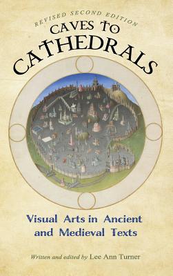 Caves to Cathedrals: Visual Arts in Ancient and Medieval Texts (Revised Second) - Turner, Lee Ann