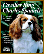 Cavilier King Charles Spaniels: Everything about Purchasing, Care, Nutrition, Behavior and Training