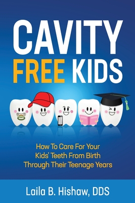 Cavity Free Kids: How To Care For Your Kids' Teeth From Birth Through Their Teenage Years - Hishaw, Laila B