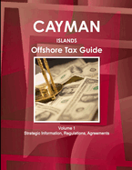 Cayman Islands Offshore Tax Guide Volume 1 Strategic Information, Regulations, Agreements