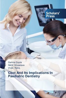 Cbct And Its Implications In Paediatric Dentistry - Gupta, Garima, and Srivastava, Nikhil, and Rana, Vivek