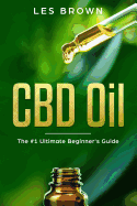 CBD Oil: The Ultimate Beginner's Guide by an Experienced CBD Hemp Oil User for Pain, Anxiety, Arthritis, Insomnia, Depression and Cancer (Cannabidoiol Natural Pain Relief)