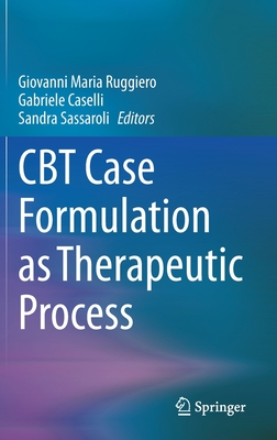 CBT Case Formulation as Therapeutic Process - Ruggiero, Giovanni Maria (Editor), and Caselli, Gabriele (Editor), and Sassaroli, Sandra (Editor)