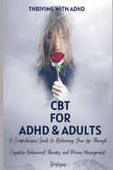 CBT for ADHD & ADULTS: A Guide to Free Your Mind and Appreciate Yourself Today: A Comprehensive Guide to Reclaiming Your Life Through Cognitive-Behavioral Therapy and Proven Management Strategies