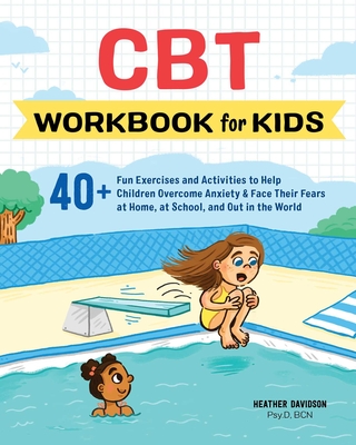 CBT Workbook for Kids: 40+ Fun Exercises and Activities to Help Children Overcome Anxiety & Face Their Fears at Home, at School, and Out in the World - Davidson, Heather