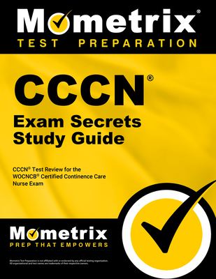 Cccn Exam Secrets Study Guide: Cccn Test Review for the Wocncb Certified Continence Care Nurse Exam - Mometrix Wound Care Certification Test Team (Editor)