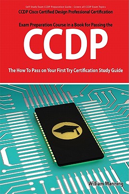 CCDP Cisco Certified Design Professional Certification Exam Preparation Course in a Book for Passing the CCDP Exam - The How to Pass on Your First Try - Manning, William