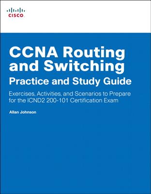 CCNA Routing and Switching Practice and Study Guide: Exercises, Activities and Scenarios to Prepare for the ICND2 200-101 Certification Exam - Johnson, Allan