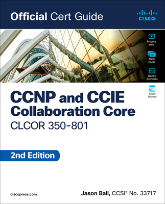 CCNP and CCIE Collaboration Core Clcor 350-801 Official Cert Guide - Ball, Jason