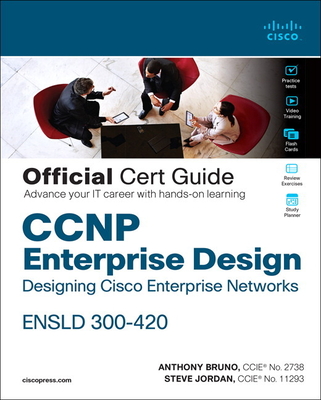 CCNP Enterprise Design ENSLD 300-420 Official Cert Guide: Designing Cisco Enterprise Networks - Bruno, Anthony, and Jordan, Steve