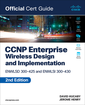 CCNP Enterprise Wireless Design Enwlsd 300-425 and Implementation Enwlsi 300-430 Official Cert Guide - Henry, Jerome, and Hucaby, David