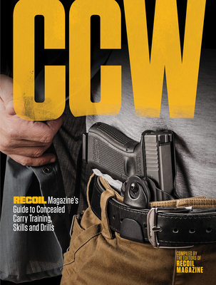 Ccw: Recoil Magazine's Guide to Concealed Carry Training, Skills and Drills - Editors, Recoil (Compiled by)