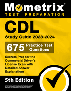CDL Study Guide 2023-2024 - 675 Practice Test Questions, Secrets Prep for the Commercial Driver's License Exam with Detailed Answer Explanations: [5th Edition]
