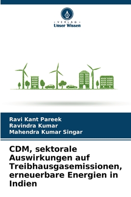 CDM, sektorale Auswirkungen auf Treibhausgasemissionen, erneuerbare Energien in Indien - Pareek, Ravi Kant, and Kumar, Ravindra, and Singar, Mahendra Kumar