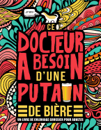 Ce docteur a besoin d'une putain de bire: Un livre de coloriage grossier pour adultes: Un livre anti-stress vulgaire pour docteurs avec des gros mots